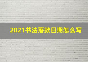 2021书法落款日期怎么写