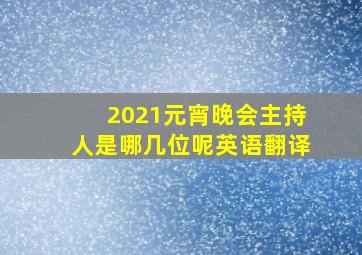 2021元宵晚会主持人是哪几位呢英语翻译