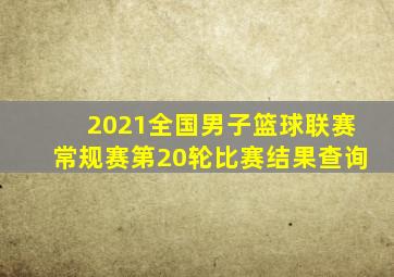 2021全国男子篮球联赛常规赛第20轮比赛结果查询