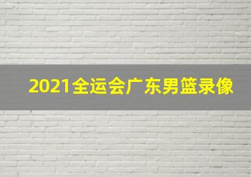 2021全运会广东男篮录像