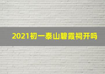 2021初一泰山碧霞祠开吗