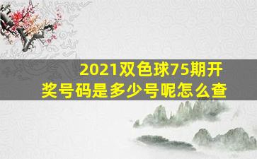 2021双色球75期开奖号码是多少号呢怎么查