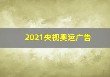 2021央视奥运广告