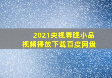 2021央视春晚小品视频播放下载百度网盘