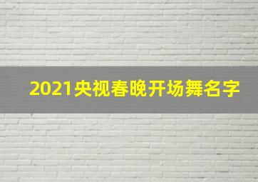 2021央视春晚开场舞名字