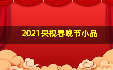 2021央视春晚节小品