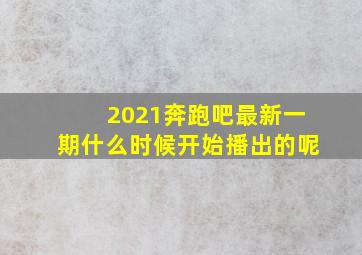 2021奔跑吧最新一期什么时候开始播出的呢