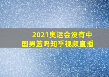 2021奥运会没有中国男篮吗知乎视频直播