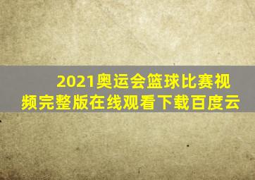 2021奥运会篮球比赛视频完整版在线观看下载百度云