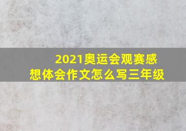 2021奥运会观赛感想体会作文怎么写三年级