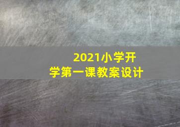 2021小学开学第一课教案设计