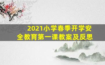 2021小学春季开学安全教育第一课教案及反思