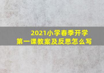 2021小学春季开学第一课教案及反思怎么写