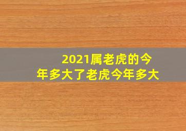 2021属老虎的今年多大了老虎今年多大