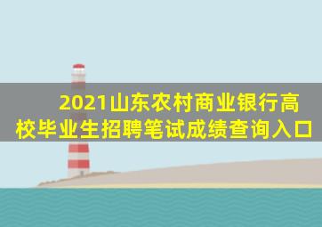 2021山东农村商业银行高校毕业生招聘笔试成绩查询入口