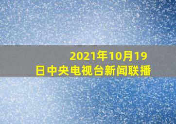 2021年10月19日中央电视台新闻联播