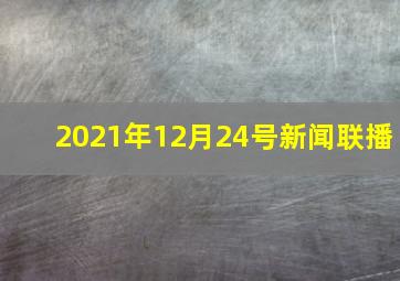 2021年12月24号新闻联播