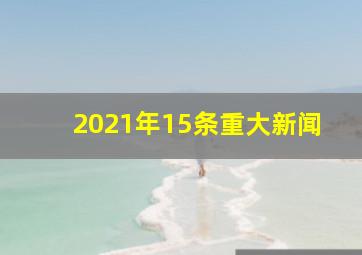 2021年15条重大新闻