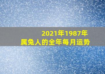 2021年1987年属兔人的全年每月运势