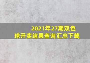 2021年27期双色球开奖结果查询汇总下载