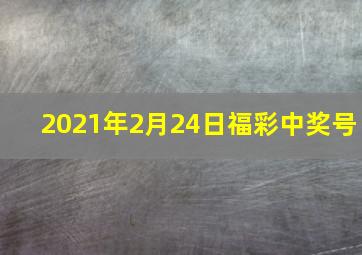 2021年2月24日福彩中奖号