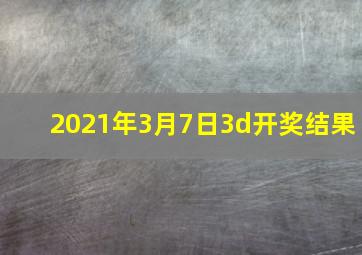 2021年3月7日3d开奖结果