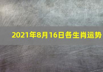 2021年8月16日各生肖运势