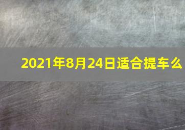 2021年8月24日适合提车么