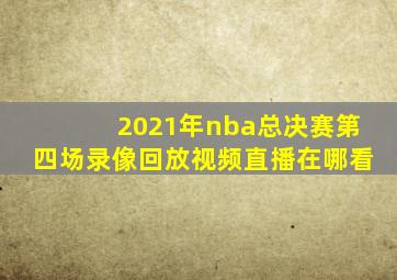 2021年nba总决赛第四场录像回放视频直播在哪看