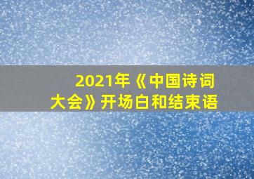 2021年《中国诗词大会》开场白和结束语