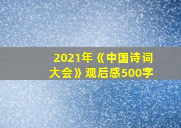 2021年《中国诗词大会》观后感500字