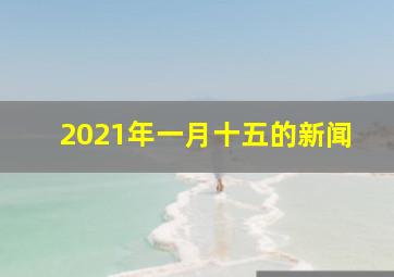 2021年一月十五的新闻