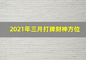 2021年三月打牌财神方位