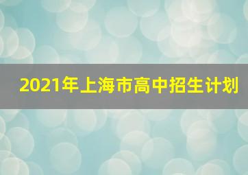 2021年上海市高中招生计划