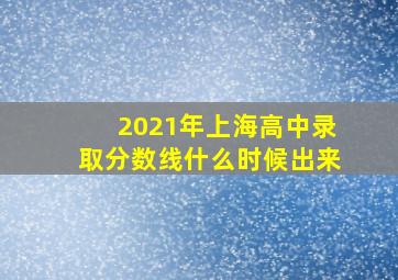 2021年上海高中录取分数线什么时候出来