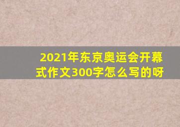 2021年东京奥运会开幕式作文300字怎么写的呀