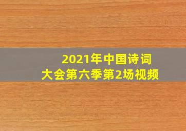 2021年中国诗词大会第六季第2场视频