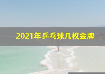 2021年乒乓球几枚金牌