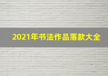 2021年书法作品落款大全