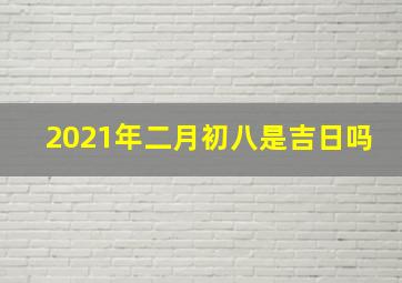 2021年二月初八是吉日吗