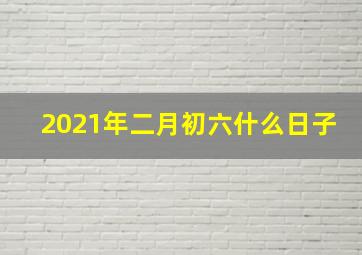 2021年二月初六什么日子