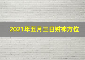 2021年五月三日财神方位