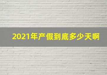 2021年产假到底多少天啊