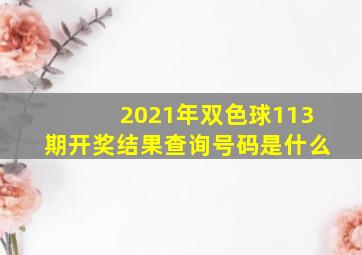 2021年双色球113期开奖结果查询号码是什么