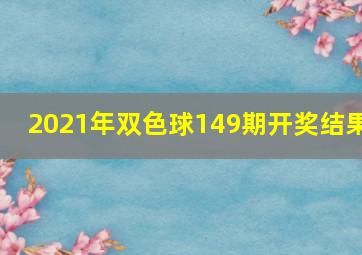 2021年双色球149期开奖结果