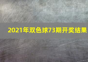 2021年双色球73期开奖结果