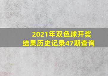 2021年双色球开奖结果历史记录47期查询