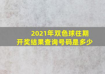 2021年双色球往期开奖结果查询号码是多少