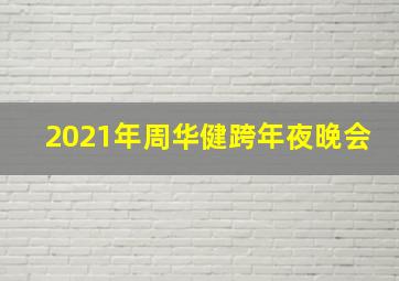 2021年周华健跨年夜晚会