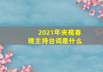 2021年央视春晚主持台词是什么